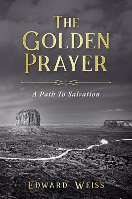 The Golden Prayer: A Path To Salvation by Weiss, Edward