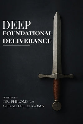 Deep Foundational Deliverance by Gerald Ishengoma, Philomena