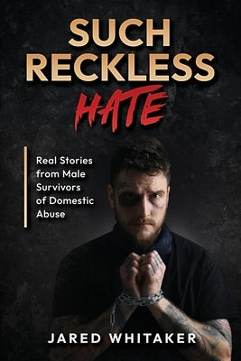 Such Reckless Hate: Real Stories from Male Survivors of Domestic Abuse by Whitaker, Jared