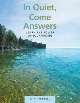 In Quiet, Come Answers: Learn the Power of Journaling by Ezell, Miriam