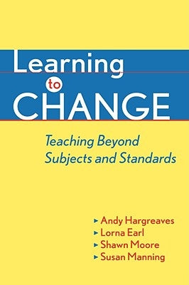 Learning to Change: Teaching Beyond Subjects and Standards by Hargreaves, Andy
