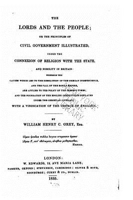 The Lords and the People, Or, the Principles of Civil Government Illustrated by Grey, William Henry C.