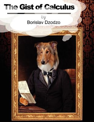 The Gist of Calculus by Dzodzo, Borislav