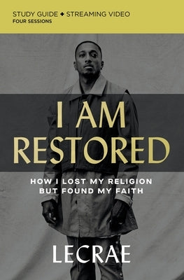 I Am Restored Bible Study Guide Plus Streaming Video: How I Lost My Religion But Found My Faith by Moore, Lecrae