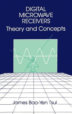 Digital Microwave Receivers: Theory and Concept by Tsui, James Bao-Yen