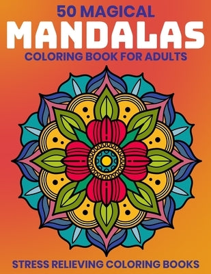 50 Magical Mandalas Coloring Book For Adults: Stress Relieving Coloring Books: Relaxation Mandala Designs by Aero, Gift