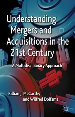Understanding Mergers and Acquisitions in the 21st Century: A Multidisciplinary Approach by McCarthy, K.