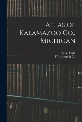 Atlas of Kalamazoo Co., Michigan by Beers, F. W. (Frederick W. ).