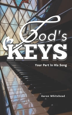 God's Keys: Your Part in His Song by Whitehead, Aaron