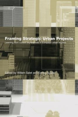 Framing Strategic Urban Projects: Learning from current experiences in European urban regions by Salet, Willem