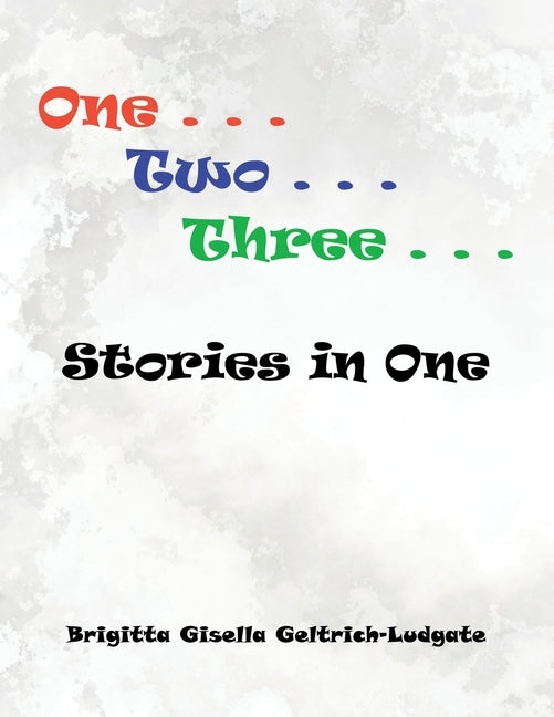 One Two Three Stories in One by Geltrich-Ludgate, Brigitta Gisella