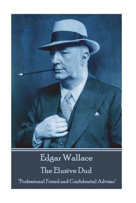 Edgar Wallace - The Elusive Dud: "Professional Friend and Confidential Adviser" by Wallace, Edgar