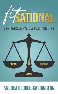 Fitsational: Daily Physical, Mental & Spiritual Fitness Tips by George-Carrington, Andrea