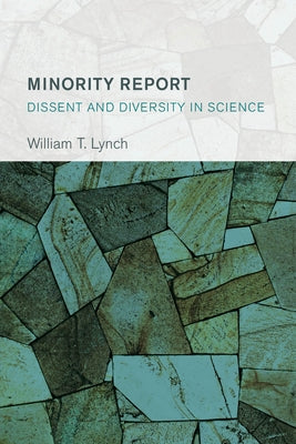 Minority Report: Dissent and Diversity in Science by Lynch, William T.