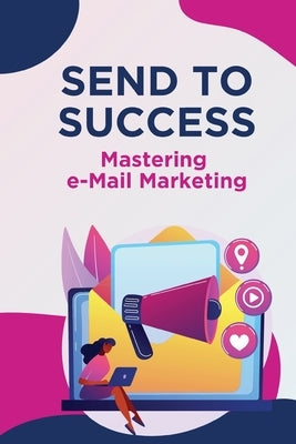 Send to Success - Mastering e-Mail Marketing by Insights, Just Marketing