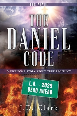 The Daniel Code: A fictional story about true prophecy by Clark, J. D.