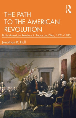 The Path to the American Revolution: British-American Relations in Peace and War, 1721-1783 by Dull, Jonathan R.