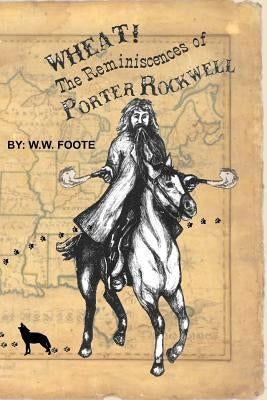 Wheat: The Reminiscences of Porter Rockwell by Foote, W. W.