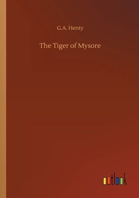 The Tiger of Mysore by Henty, G. a.