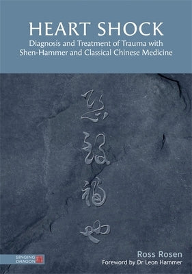Heart Shock: Diagnosis and Treatment of Trauma with Shen-Hammer and Classical Chinese Medicine by Rosen, Ross