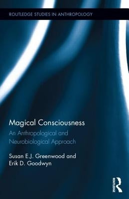 Magical Consciousness: An Anthropological and Neurobiological Approach by Greenwood, Susan