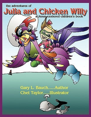 The Adventures of Julia and Chicken Willy by Bauch, Gary L.