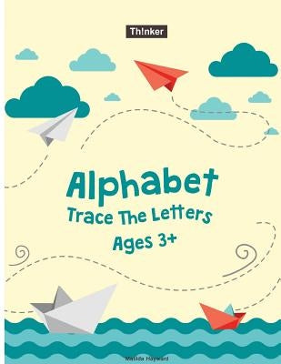 Alphabet Trace The Letters Ages 3+: Preschool Practice Handwriting Workbook (Pre-Kinder, Kindergarten ) by Hayward, Matilda