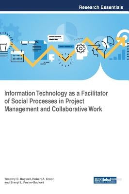 Information Technology as a Facilitator of Social Processes in Project Management and Collaborative Work by Bagwell, Timothy C.