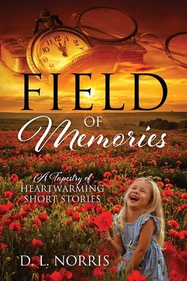 Field of Memories: A Tapestry of Heartwarming Short Stories by Norris, D. L.