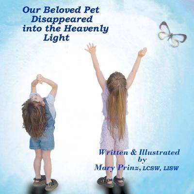 Our Beloved Pet Disappeared into the Heavenly Light by Prinz, Mary