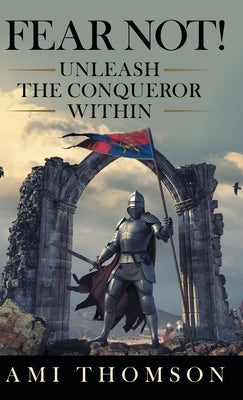 Fear Not!: Unleash the Conqueror Within by Thomson, Ami