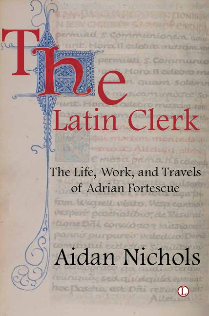 The Latin Clerk: The Life, Work and Travels of Adrian Fortescue by Nichols, Aidan