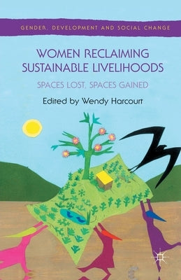 Women Reclaiming Sustainable Livelihoods: Spaces Lost, Spaces Gained by Harcourt, Wendy