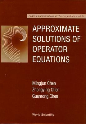 Approximate Solutions of Operator Equations by Chen, Guanrong