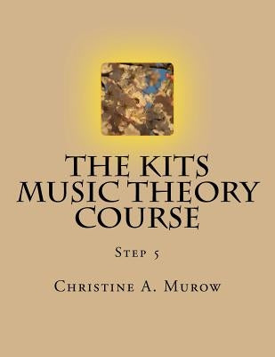 The KITS Music Theory Course: Step 5 by Murow, Christine a.