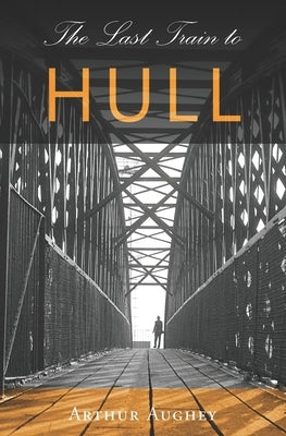 The Last Train to Hull by Aughey, Arthur