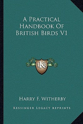A Practical Handbook Of British Birds V1 by Witherby, Harry F.