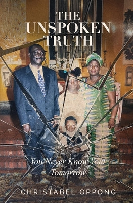 The Unspoken Truth: You Never Know Your Tomorrow by Oppong-Peprah, Christabel