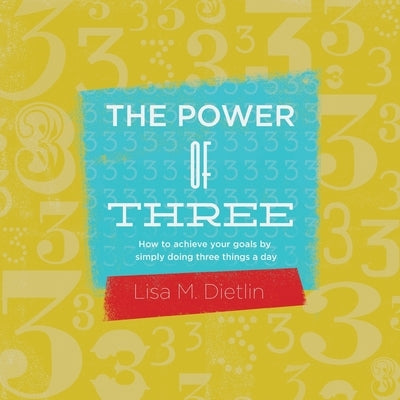 The Power of Three: How to achieve your goals by simply doing three things a day by Dietlin, Lisa M.