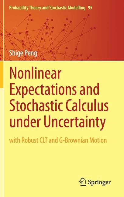 Nonlinear Expectations and Stochastic Calculus Under Uncertainty: With Robust Clt and G-Brownian Motion by Peng, Shige