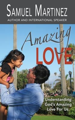 Amazing Love: Understanding God's Amazing Love for Us by Martinez, Samuel