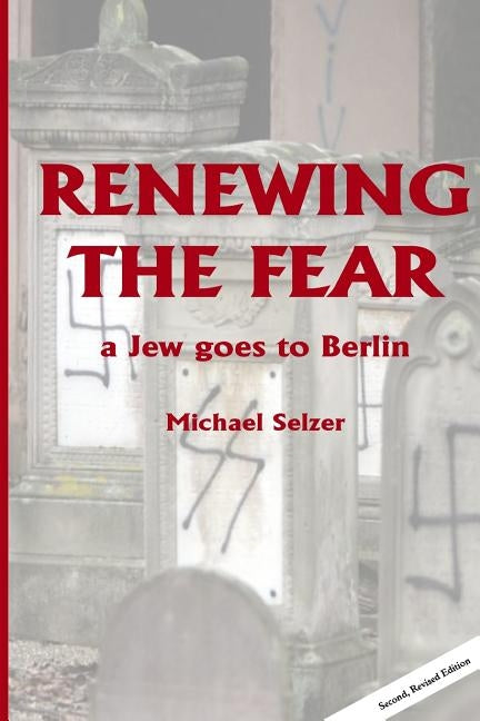 Renewing the Fear: A Jew goes to Berlin by Selzer, Michael