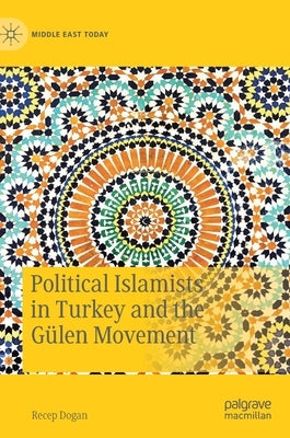 Political Islamists in Turkey and the Gülen Movement by Dogan, Recep