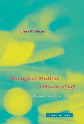 Biological Motion: A History of Life by Wellmann, Janina