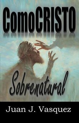 Como Cristo Sobrenatural by Vasquez, Juan J.