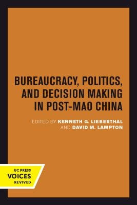 Bureaucracy, Politics, and Decision Making in Post-Mao China: Volume 14 by Lieberthal, Kenneth G.