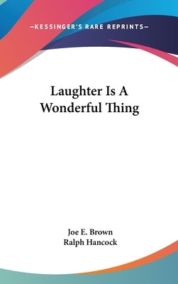 Laughter Is A Wonderful Thing by Brown, Joe E.