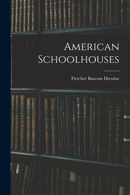 American Schoolhouses by Dresslar, Fletcher Bascom