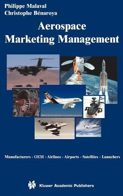 Aerospace Marketing Management: Manufacturers - OEM - Airlines - Airports - Satellites - Launchers by Malaval, Philippe