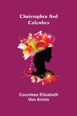Christopher and Columbus by Elizabeth Von Arnim, Countess